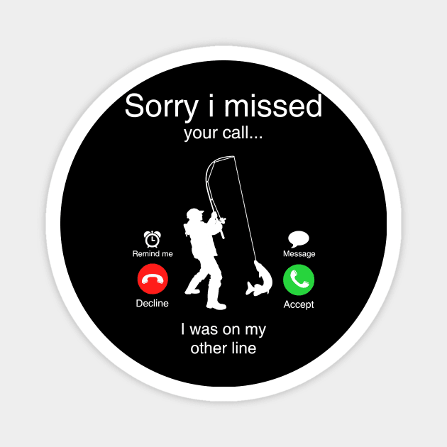 Funny Sorry I Missed Your Call Was On Other Line Men Fishing Magnet by totemgunpowder